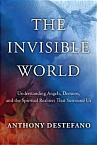 The Invisible World: Understanding Angels, Demons, and the Spiritual Realities That Surround Us (Hardcover)