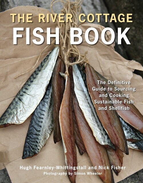 The River Cottage Fish Book: The Definitive Guide to Sourcing and Cooking Sustainable Fish and Shellfish [A Cookbook] (Hardcover)