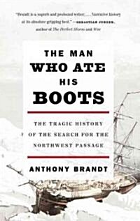 The Man Who Ate His Boots: The Tragic History of the Search for the Northwest Passage (Paperback)