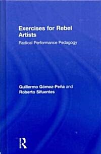 Exercises for Rebel Artists : Radical Performance Pedagogy (Hardcover)
