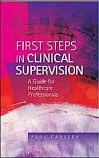 First Steps in Clinical Supervision: A Guide for Healthcare Professionals (Paperback)