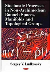 Stochastic Processes in Non-Archimedean Banach Spaces, Manifolds & Topological Groups (Hardcover, UK)