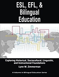 ESL, Efl and Bilingual Education: Exploring Historical, Sociocultural, Linguistic, and Instructional Foundations (PB) (Paperback)