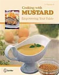 Cooking with Mustard: Empowering Your Palate (Hardcover)