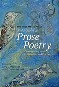 The Rose Metal Press Field Guide to Prose Poetry: Contemporary Poets in Discussion and Practice (Paperback)