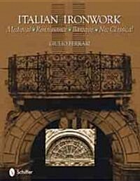 Italian Ironwork: Medieval, Renaissance, Baroque, Neo-Classical (Hardcover)