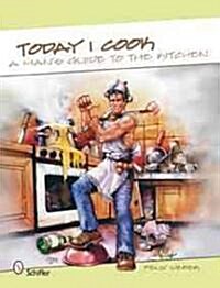 Today I Cook!: A Mans Guide to the Kitchen! (Hardcover)