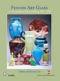 Fenton Art Glass: A Centennial of Glass Making 1907-2007 and Beyond (Hardcover, 2, Revised & Expan)