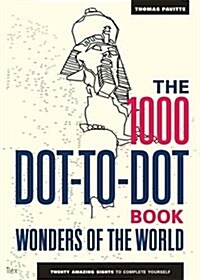 The 1000 Dot-to-Dot Book: Wonders of the World : Twenty amazing sights to complete yourself (Paperback)
