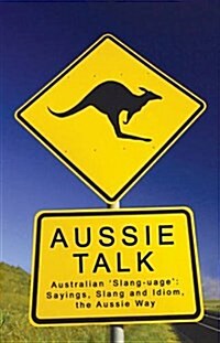 Aussie Talk : Australian Slanguage - Sayings, Slang and Idiom, the Aussie Way (Paperback, 3 ed)