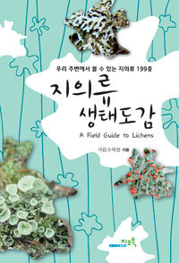 지의류 생태도감 =우리 주변에서 볼 수 있는 지의류 199종 /A field guide to lichens 