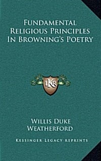 Fundamental Religious Principles in Brownings Poetry (Hardcover)