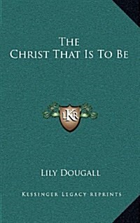 The Christ That Is to Be (Hardcover)