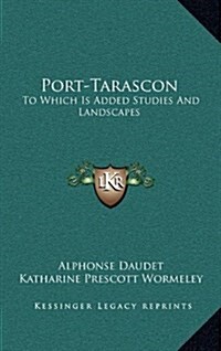 Port-Tarascon: To Which Is Added Studies and Landscapes (Hardcover)