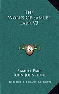 The Works of Samuel Parr V5 (Hardcover)