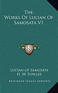 The Works of Lucian of Samosata V1 (Hardcover)