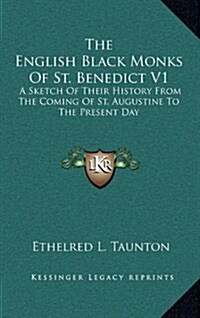 The English Black Monks of St. Benedict V1: A Sketch of Their History from the Coming of St. Augustine to the Present Day (Hardcover)