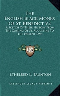 The English Black Monks of St. Benedict V2: A Sketch of Their History from the Coming of St. Augustine to the Present Day (Hardcover)
