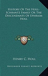 History of the Holl-Schrantz Family or the Descendants of Ephraim Holl (Hardcover)