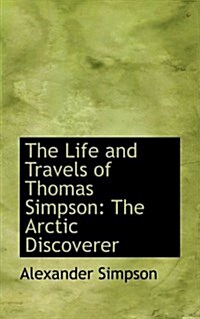 The Life and Travels of Thomas Simpson: The Arctic Discoverer (Hardcover)