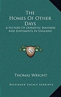 The Homes of Other Days: A History of Domestic Manners and Sentiments in England (Hardcover)