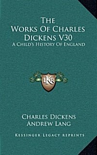 The Works of Charles Dickens V30: A Childs History of England (Hardcover)
