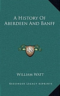 A History of Aberdeen and Banff (Hardcover)