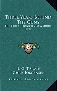 Three Years Behind the Guns: The True Chronicles of a Diddy-Box (Hardcover)