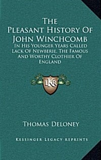 The Pleasant History of John Winchcomb: In His Younger Years Called Lack of Newberie, the Famous and Worthy Clothier of England (Hardcover)
