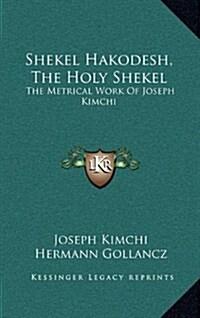 Shekel Hakodesh, the Holy Shekel: The Metrical Work of Joseph Kimchi (Hardcover)