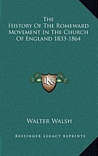 The History of the Romeward Movement in the Church of England 1833-1864 (Hardcover)