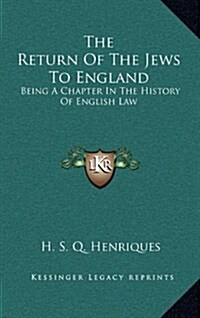 The Return of the Jews to England: Being a Chapter in the History of English Law (Hardcover)