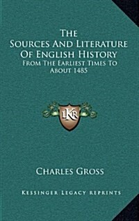 The Sources and Literature of English History: From the Earliest Times to about 1485 (Hardcover)