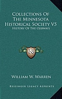 Collections of the Minnesota Historical Society V5: History of the Ojibways (Hardcover)