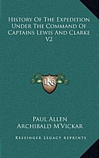 History of the Expedition Under the Command of Captains Lewis and Clarke V2 (Hardcover)
