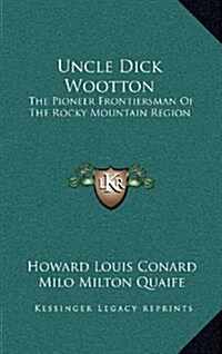 Uncle Dick Wootton: The Pioneer Frontiersman of the Rocky Mountain Region (Hardcover)