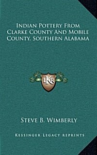 Indian Pottery from Clarke County and Mobile County, Southern Alabama (Hardcover)