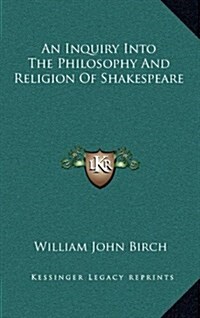 An Inquiry Into the Philosophy and Religion of Shakespeare (Hardcover)