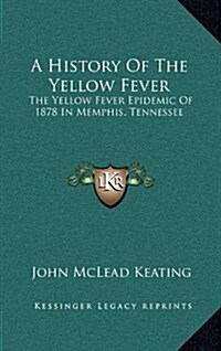 A History of the Yellow Fever: The Yellow Fever Epidemic of 1878 in Memphis, Tennessee (Hardcover)