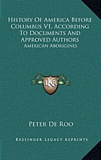 History of America Before Columbus V1, According to Documents and Approved Authors: American Aborigines (Hardcover)