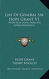 Life of General Sir Hope Grant V1: With Selections from His Correspondence (Hardcover)