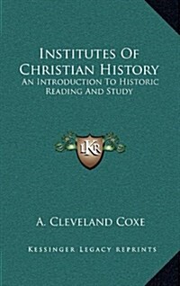 Institutes of Christian History: An Introduction to Historic Reading and Study (Hardcover)
