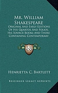 Mr. William Shakespeare: Original and Early Editions of His Quartos and Folios, His Source Books and Those Containing Contemporary Notices (Hardcover)
