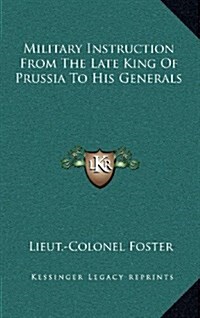 Military Instruction from the Late King of Prussia to His Generals (Hardcover)