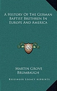 A History of the German Baptist Brethren in Europe and America (Hardcover)