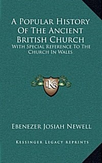A Popular History of the Ancient British Church: With Special Reference to the Church in Wales (Hardcover)