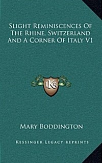 Slight Reminiscences of the Rhine, Switzerland and a Corner of Italy V1 (Hardcover)