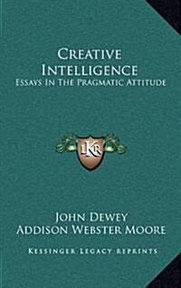 Creative Intelligence: Essays in the Pragmatic Attitude (Hardcover)