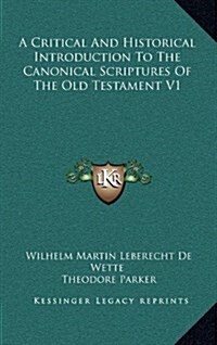 A Critical and Historical Introduction to the Canonical Scriptures of the Old Testament V1 (Hardcover)