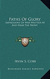 Paths of Glory: Impressions of War Written at and Near the Front (Hardcover)